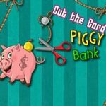 Cut the Cord – Piggy Bank
